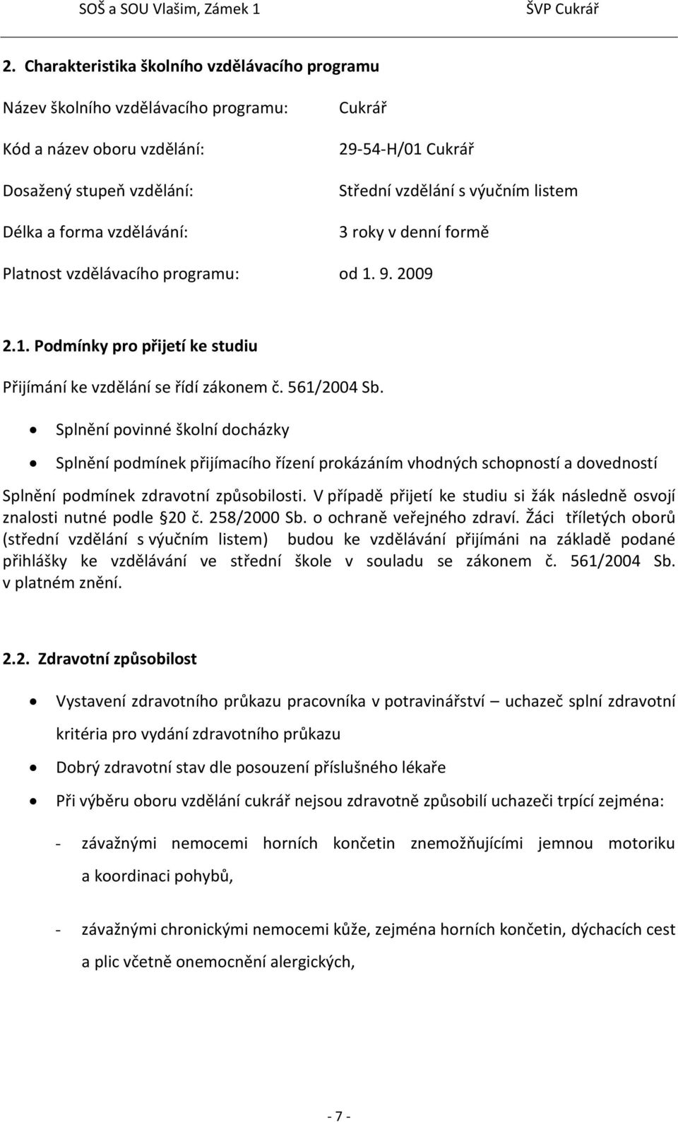 Splnění povinné školní docházky Splnění podmínek přijímacího řízení prokázáním vhodných schopností a dovedností Splnění podmínek zdravotní způsobilosti.