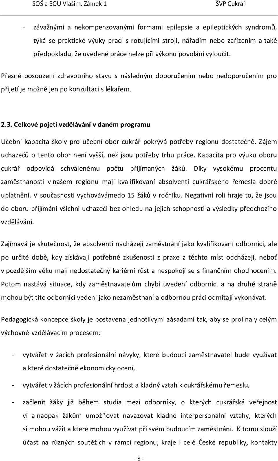 Celkové pojetí vzdělávání v daném programu Učební kapacita školy pro učební obor cukrář pokrývá potřeby regionu dostatečně. Zájem uchazečů o tento obor není vyšší, než jsou potřeby trhu práce.