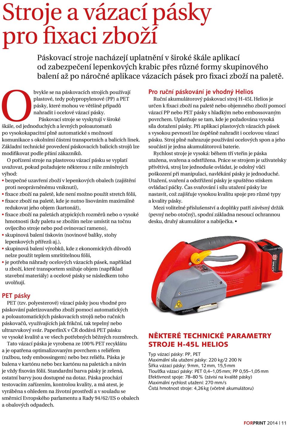 Páskovací stroje se vyskytují v široké škále, od jednoduchých a levných poloautomatů po vysokokapacitní plně automatické s možností komunikace s okolními částmi transportních a balicích linek.