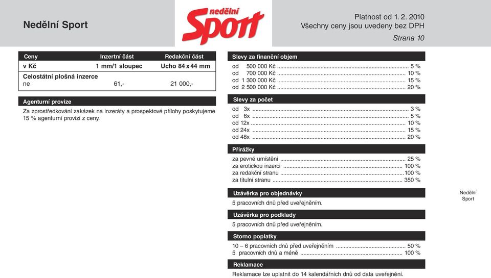 .. 3 % od 6x... 5 % od 12x... 10 % od 24x... 15 % od 48x... 20 % Přirážky za pevné umístění... 25 % za erotickou inzerci... 100 % za redakční stranu...100 % za titulní stranu.