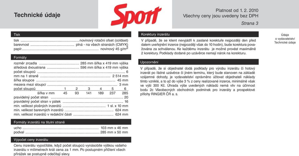 .. 3 mm počet sloupců 1 2 3 4 5 6 šířka v mm 45 93 141 189 237 285 pravidelný počet stran... 20 pravidelný počet stran v pátek... 16 min. velikost plošných inzerátů... 1 sl. x 10 mm min.