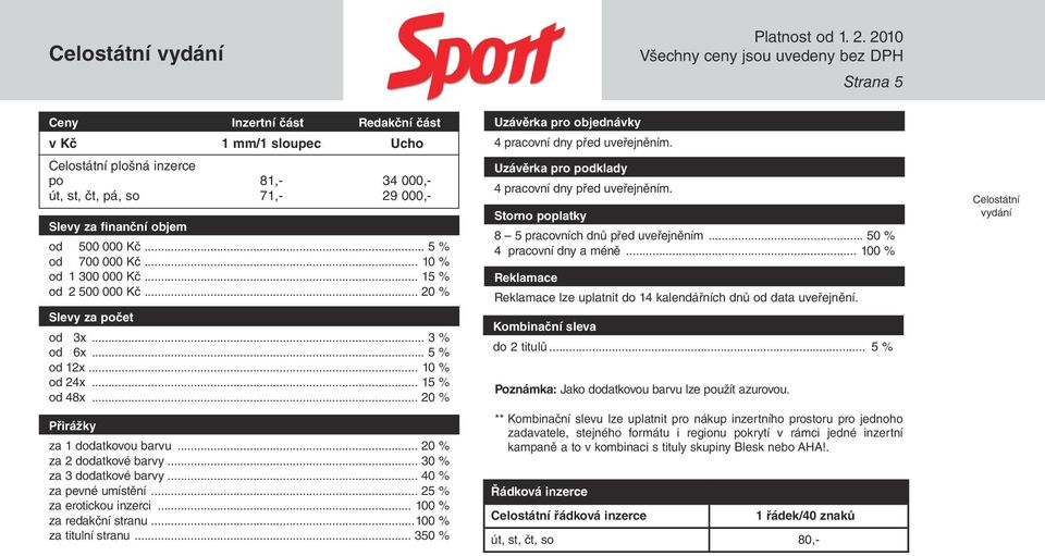 .. 20 % za 2 dodatkové barvy... 30 % za 3 dodatkové barvy... 40 % za pevné umístění... 25 % za erotickou inzerci... 100 % za redakční stranu...100 % za titulní stranu.