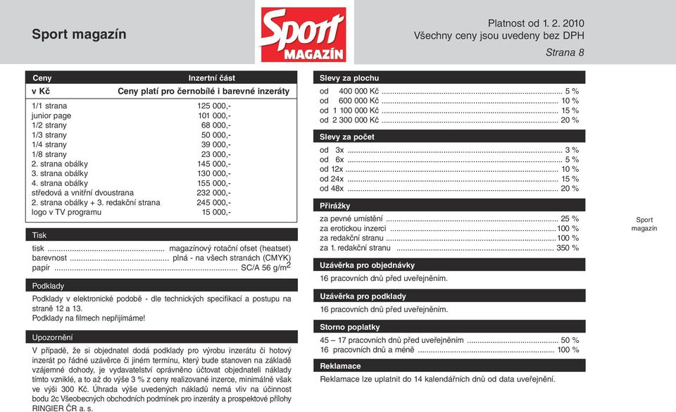 redakční strana 245 000,- logo v TV programu 15 000,- Tisk tisk... magazínový rotační ofset (heatset) barevnost... plná - na všech stranách (CMYK) papír.