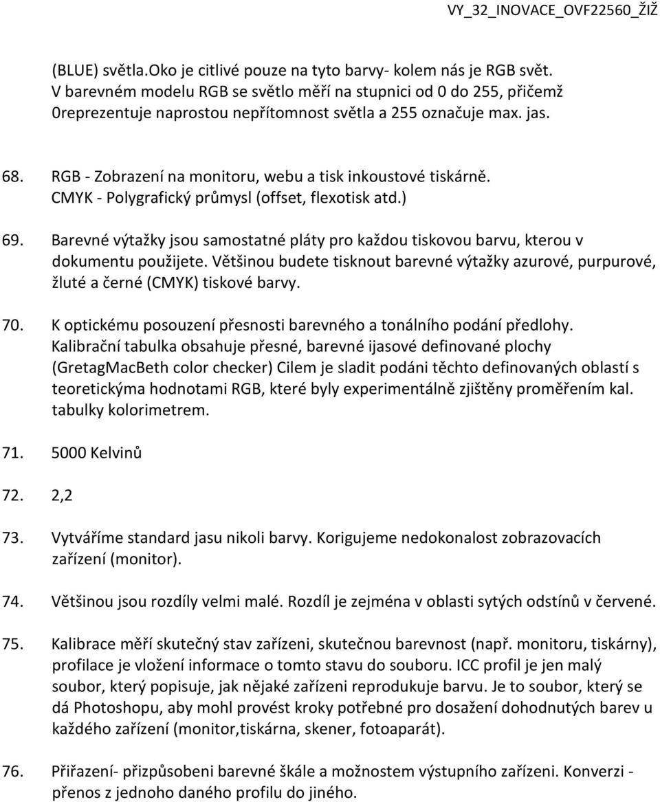 RGB - Zobrazení na monitoru, webu a tisk inkoustové tiskárně. CMYK - Polygrafický průmysl (offset, flexotisk atd.) 69.