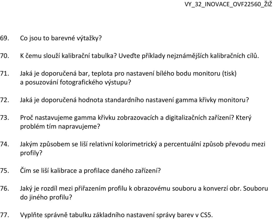 Jaká je doporučená hodnota standardního nastavení gamma křivky monitoru? 73. Proč nastavujeme gamma křivku zobrazovacích a digitalizačních zařízení? Který problém tím napravujeme? 74.