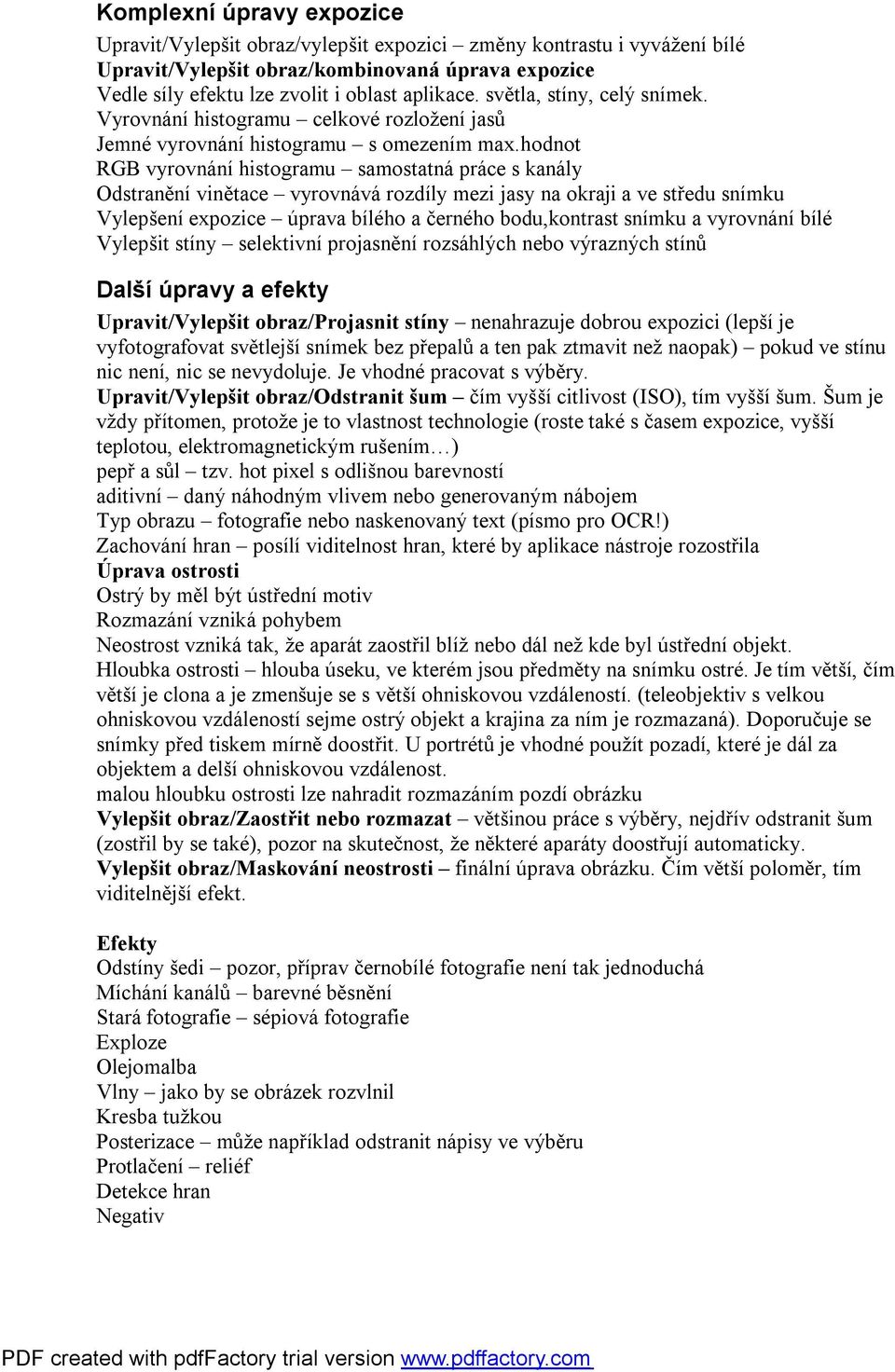 hodnot RGB vyrovnání histogramu samostatná práce s kanály Odstranění vinětace vyrovnává rozdíly mezi jasy na okraji a ve středu snímku Vylepšení expozice úprava bílého a černého bodu,kontrast snímku