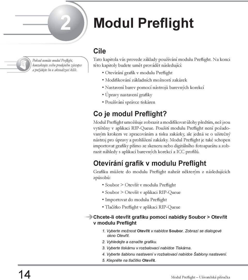 nastavení grafiky Používání správce tiskáren Co je modul Preflight? Modul Preflight umožňuje zobrazit a modifikovat úlohy předtím, než jsou vytištěny v aplikaci RIP-Queue.