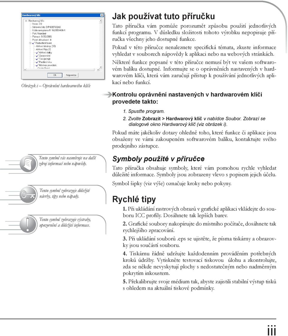 Pokud v této příručce nenaleznete specifická témata, zkuste informace vyhledat v souborech nápovědy k aplikaci nebo na webových stránkách.