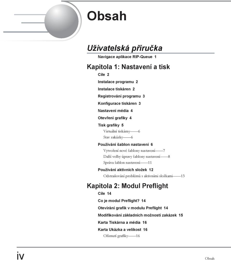 úpravy šablony nastavení 8 Správa šablon nastavení 11 Používání aktivních složek 12 Odstraňování problémů s aktivními složkami 13 Kapitola 2: Modul Preflight Cíle 14 Co je