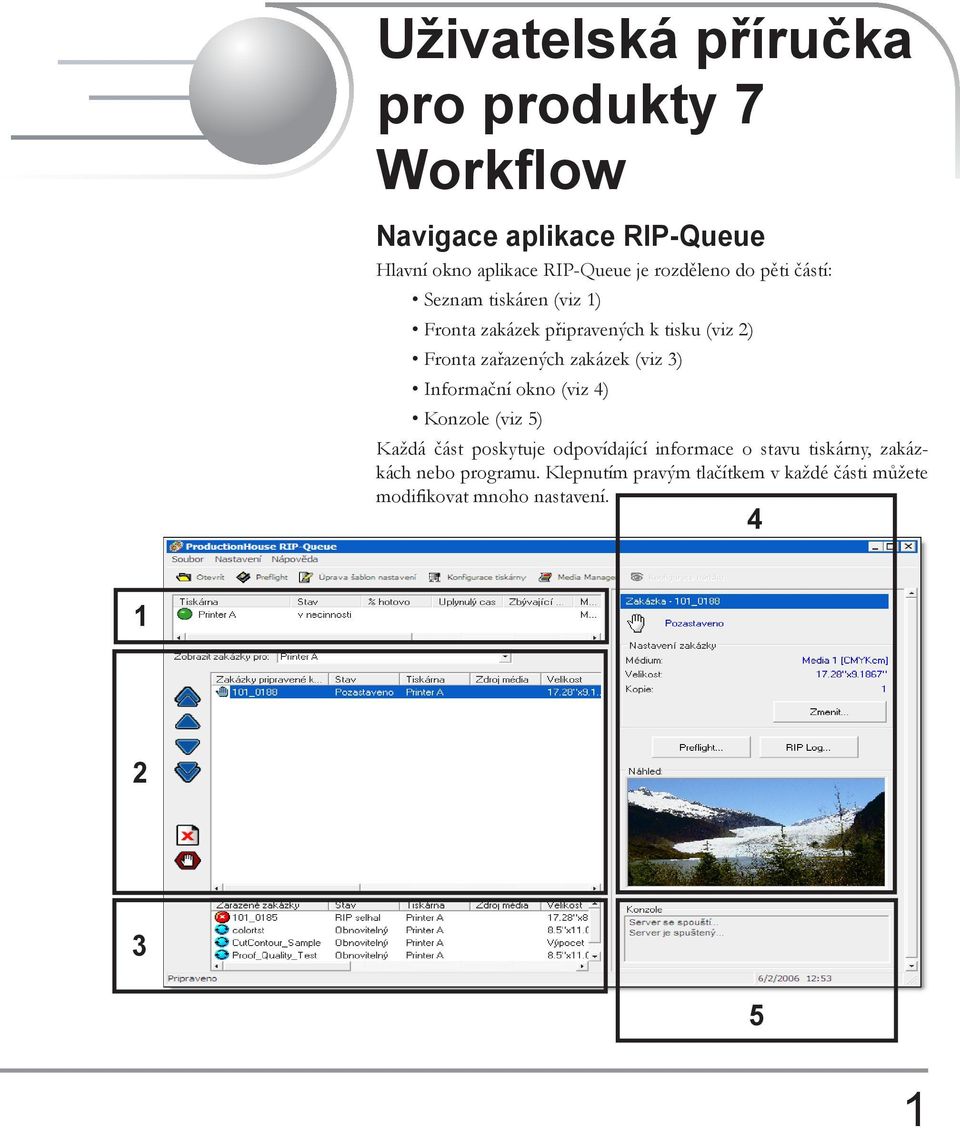 zakázek (viz 3) Informační okno (viz 4) Konzole (viz 5) Každá část poskytuje odpovídající informace o stavu