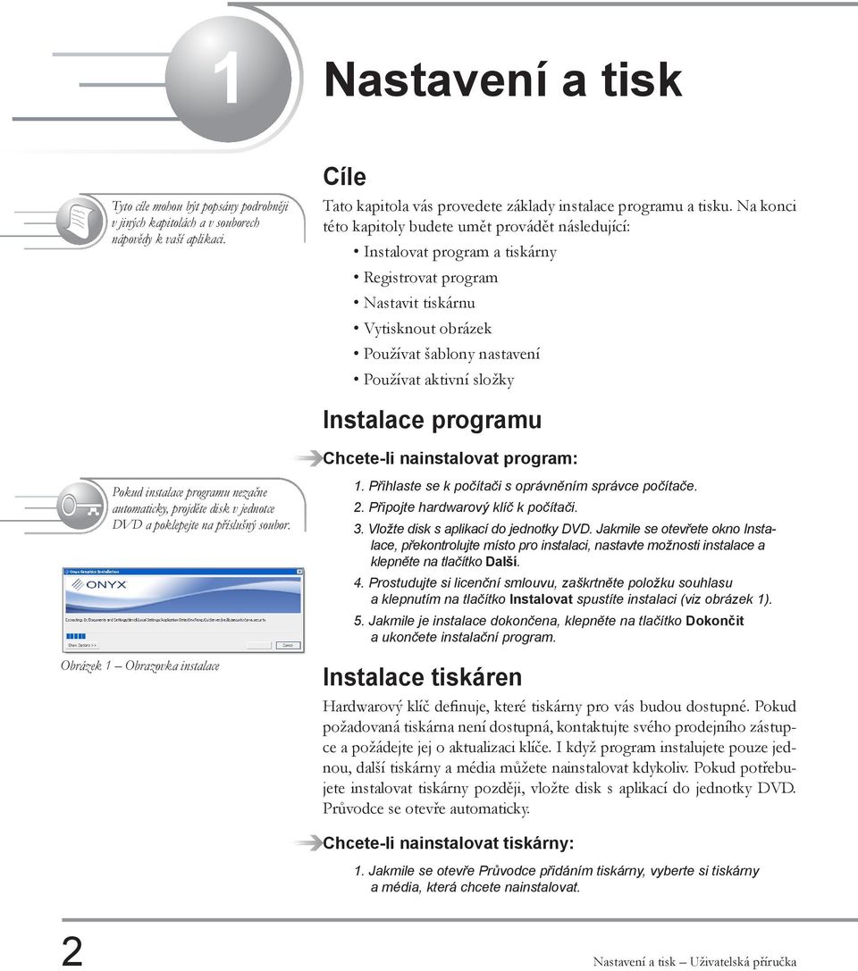 Instalace programu Chcete-li nainstalovat program: Pokud instalace programu nezačne automaticky, projděte disk v jednotce DVD a poklepejte na příslušný soubor. Obrázek 1 Obrazovka instalace 1.