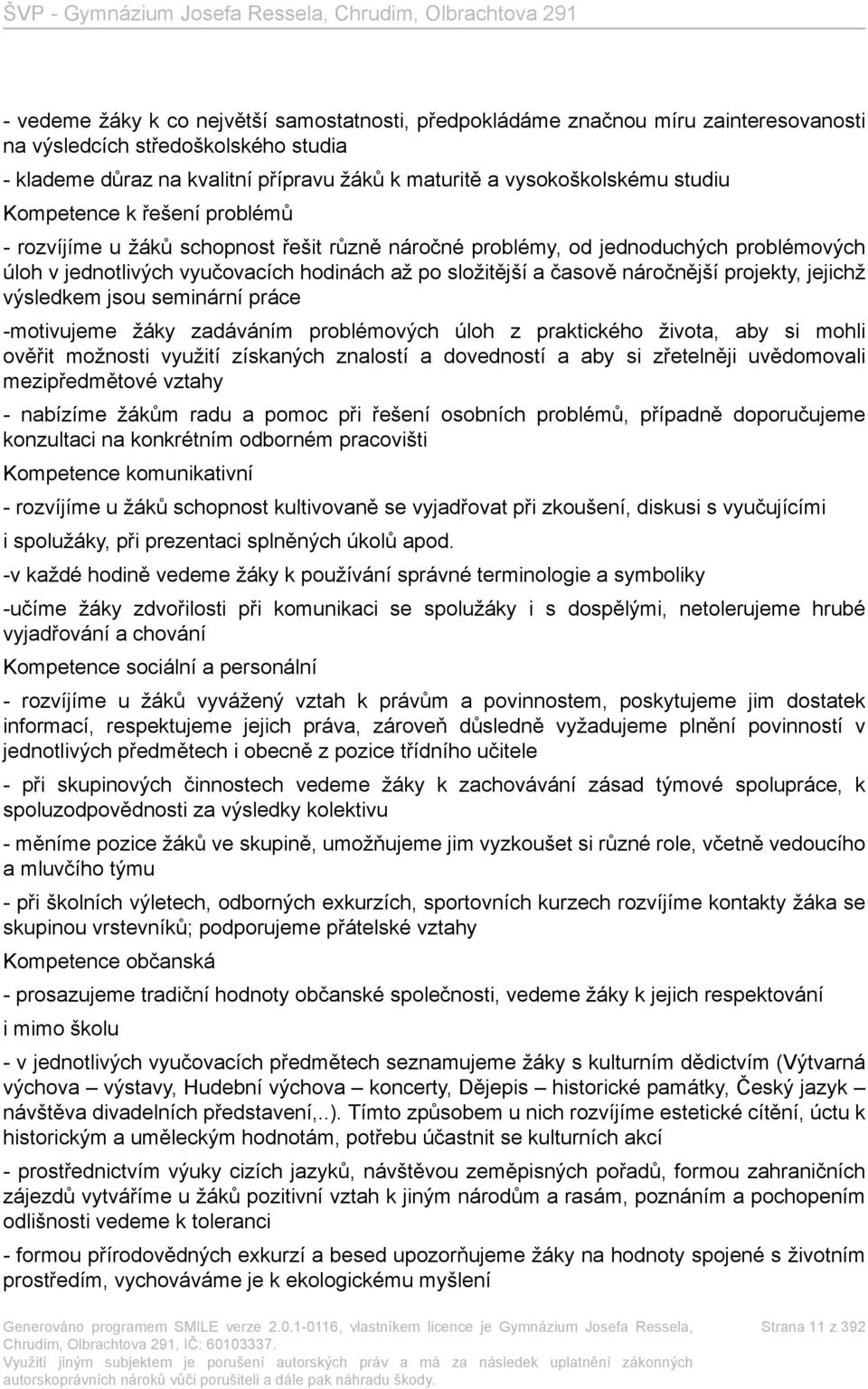 náročnější projekty, jejichž výsledkem jsou seminární práce -motivujeme žáky zadáváním problémových úloh z praktického života, aby si mohli ověřit možnosti využití získaných znalostí a dovedností a