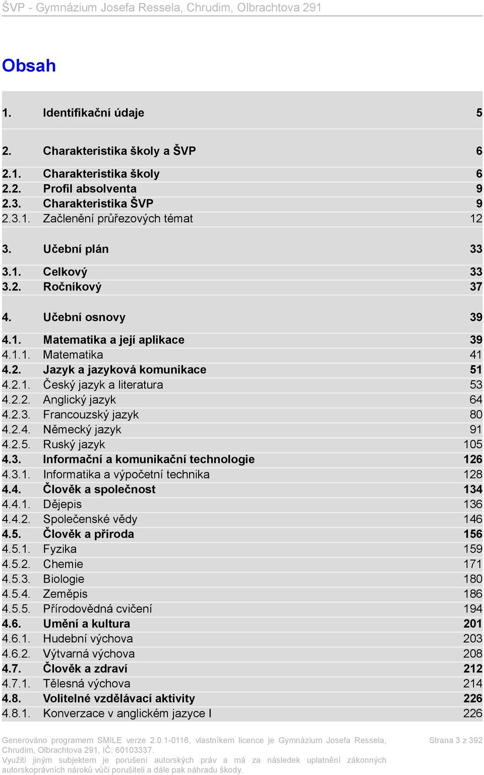 2.3. Francouzský jazyk 80 4.2.4. Německý jazyk 91 4.2.5. Ruský jazyk 105 4.3. Informační a komunikační technologie 126 4.3.1. Informatika a výpočetní technika 128 4.4. Člověk a společnost 134 4.4.1. Dějepis 136 4.