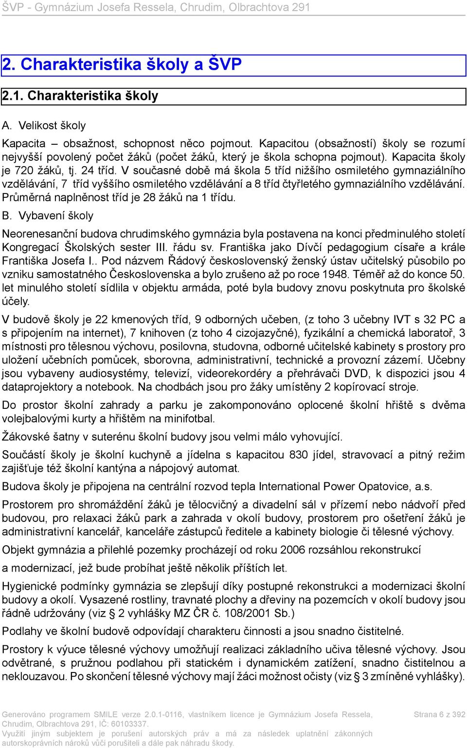 V současné době má škola 5 tříd nižšího osmiletého gymnaziálního vzdělávání, 7 tříd vyššího osmiletého vzdělávání a 8 tříd čtyřletého gymnaziálního vzdělávání.