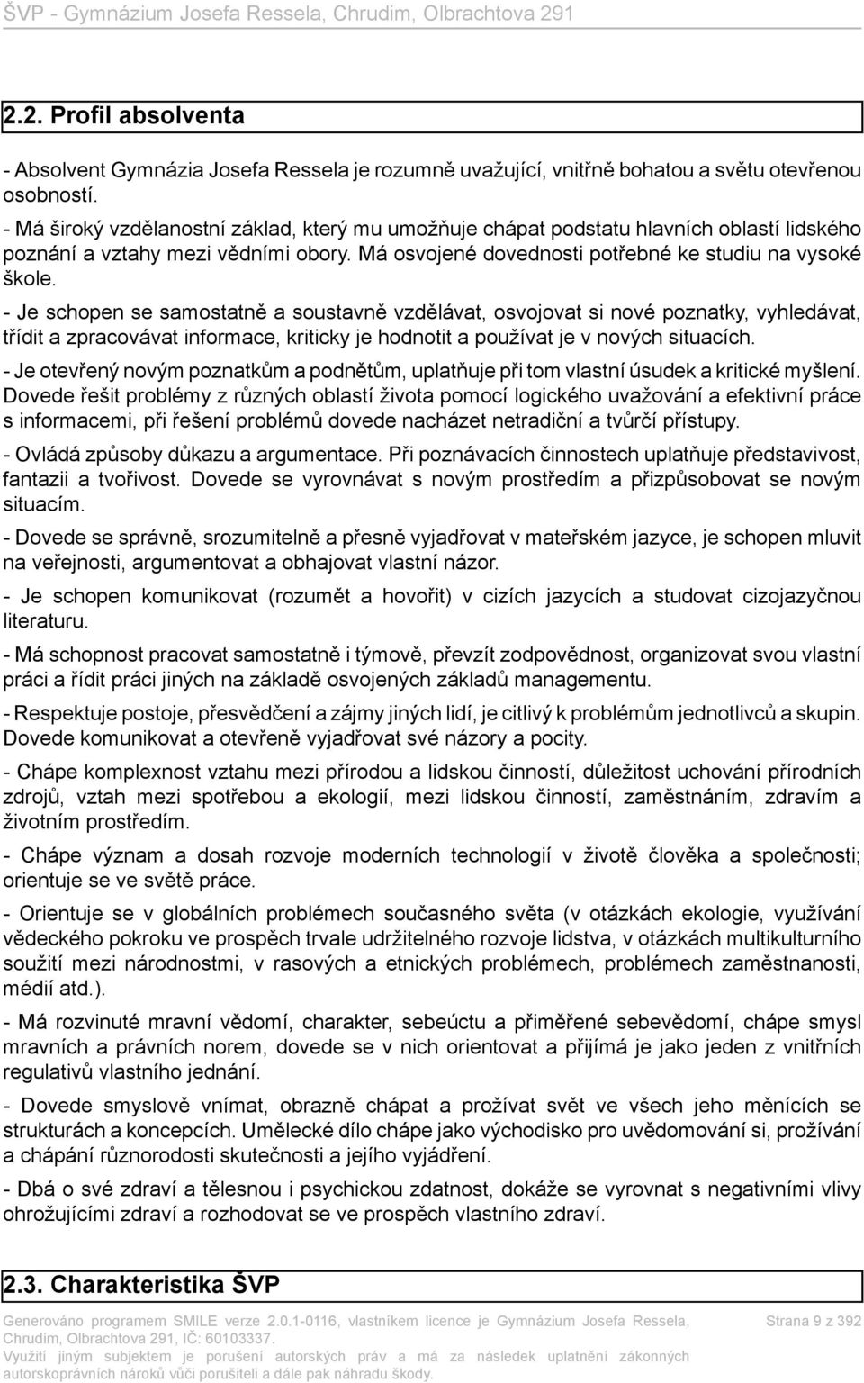 - Je schopen se samostatně a soustavně vzdělávat, osvojovat si nové poznatky, vyhledávat, třídit a zpracovávat informace, kriticky je hodnotit a používat je v nových situacích.