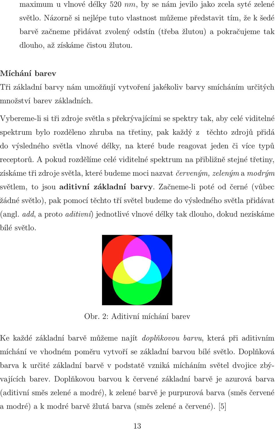 Míchání barev Tři základní barvy nám umožňují vytvoření jakékoliv barvy smícháním určitých množství barev základních.