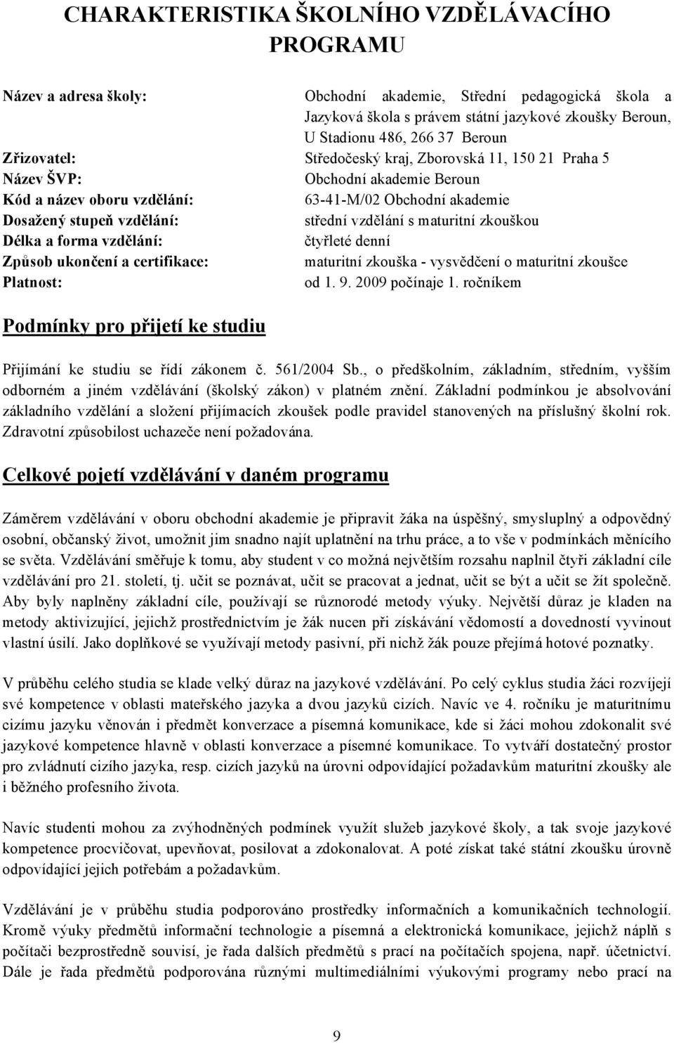 vzdělání s maturitní zkouškou Délka a forma vzdělání: čtyřleté denní Způsob ukončení a certifikace: maturitní zkouška - vysvědčení o maturitní zkoušce Platnost: od 1. 9. 2009 počínaje 1.