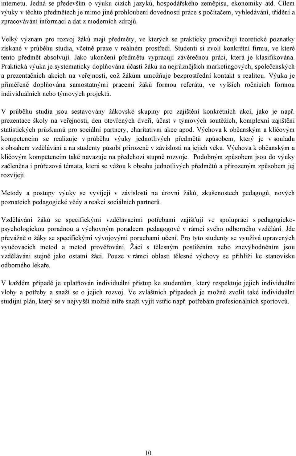 Velký význam pro rozvoj žáků mají předměty, ve kterých se prakticky procvičují teoretické poznatky získané v průběhu studia, včetně praxe v reálném prostředí.