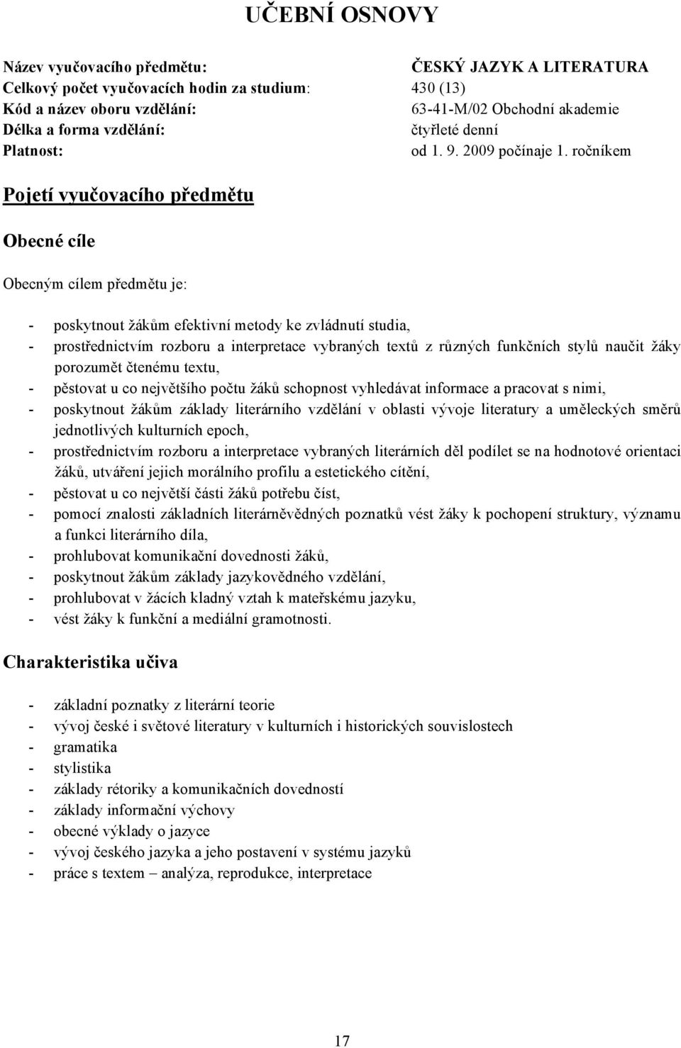 ročníkem Pojetí vyučovacího předmětu Obecné cíle Obecným cílem předmětu je: - poskytnout žákům efektivní metody ke zvládnutí studia, - prostřednictvím rozboru a interpretace vybraných textů z různých