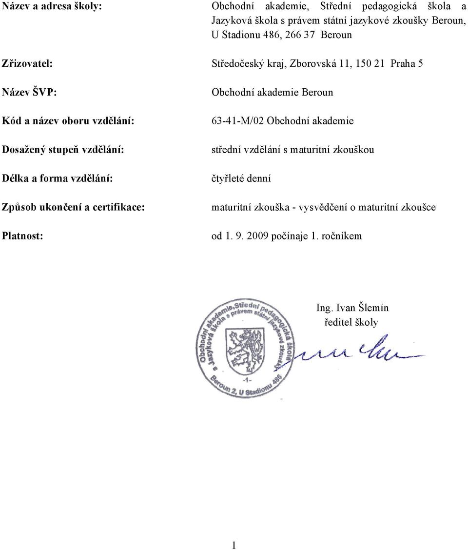 Délka a forma vzdělání: Způsob ukončení a certifikace: Platnost: Obchodní akademie Beroun 63-41-M/02 Obchodní akademie střední vzdělání s