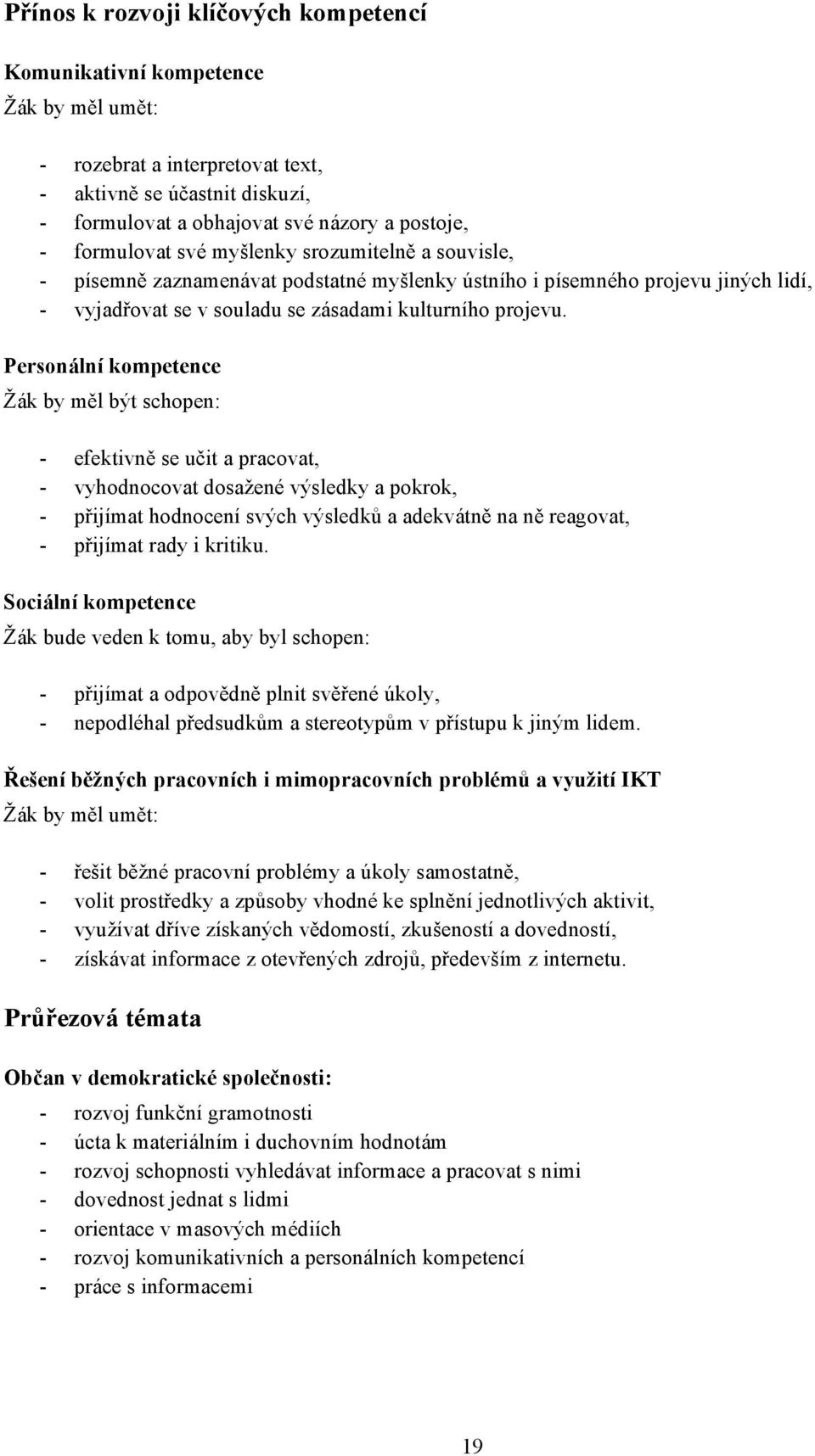 Personální kompetence by měl být schopen: - efektivně se učit a pracovat, - vyhodnocovat dosažené výsledky a pokrok, - přijímat hodnocení svých výsledků a adekvátně na ně reagovat, - přijímat rady i