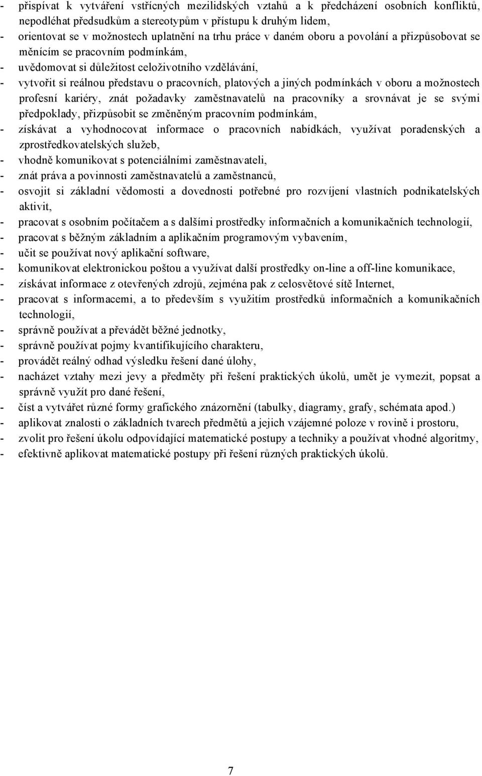 jiných podmínkách v oboru a možnostech profesní kariéry, znát požadavky zaměstnavatelů na pracovníky a srovnávat je se svými předpoklady, přizpůsobit se změněným pracovním podmínkám, - získávat a