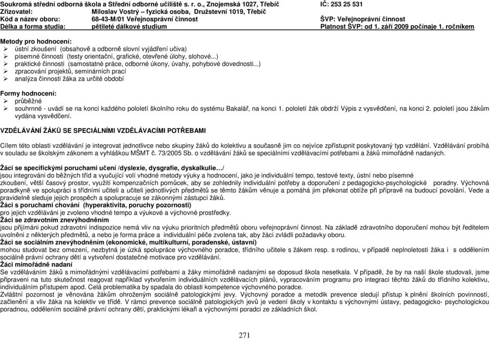 ..) zpracování projektů, seminárních prací analýza činnosti žáka za určité období Formy hodnocení: průběžné souhrnné - uvádí se na konci každého pololetí školního roku do systému Bakalář, na konci 1.