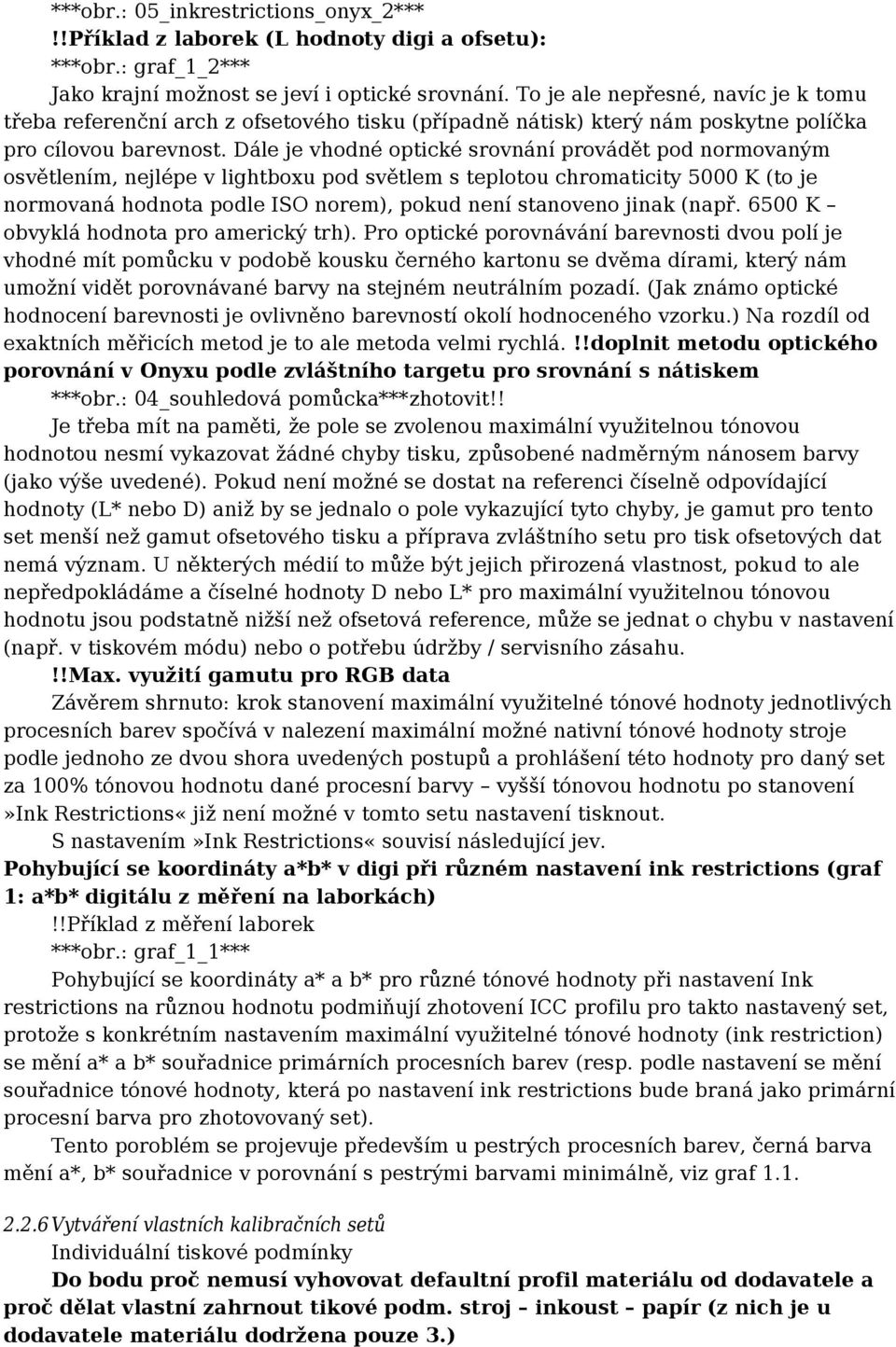 Dále je vhodné optické srovnání provádět pod normovaným osvětlením, nejlépe v lightboxu pod světlem s teplotou chromaticity 5000 K (to je normovaná hodnota podle ISO norem), pokud není stanoveno