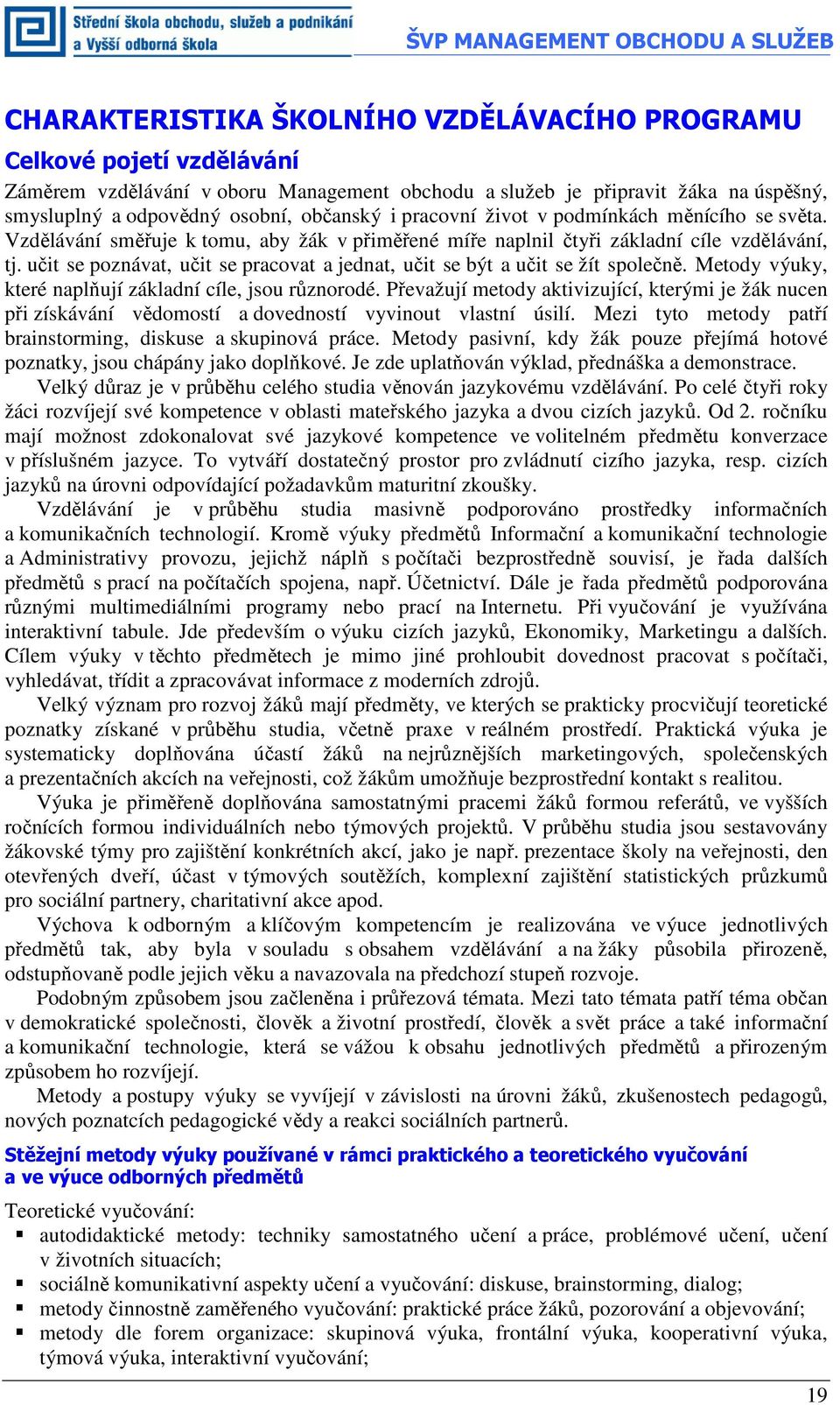 učit se poznávat, učit se pracovat a jednat, učit se být a učit se žít společně. Metody výuky, které naplňují základní cíle, jsou různorodé.