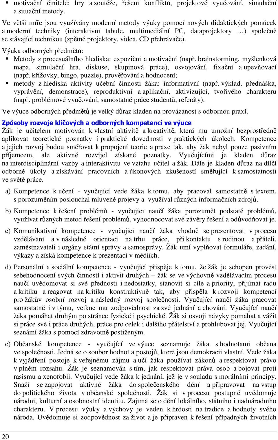 (zpětné projektory, videa, CD přehrávače). Výuka odborných předmětů: Metody z procesuálního hlediska: expoziční a motivační (např.