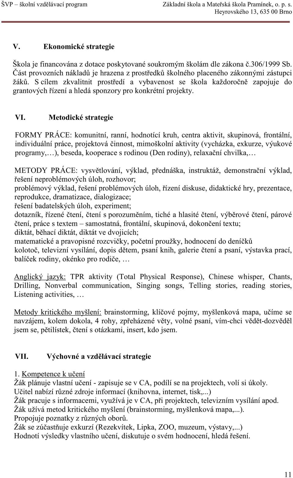 S cílem zkvalitnit prost edí a vybavenost se škola každoro n zapojuje do grantových ízení a hledá sponzory pro konkrétní projekty. VI.