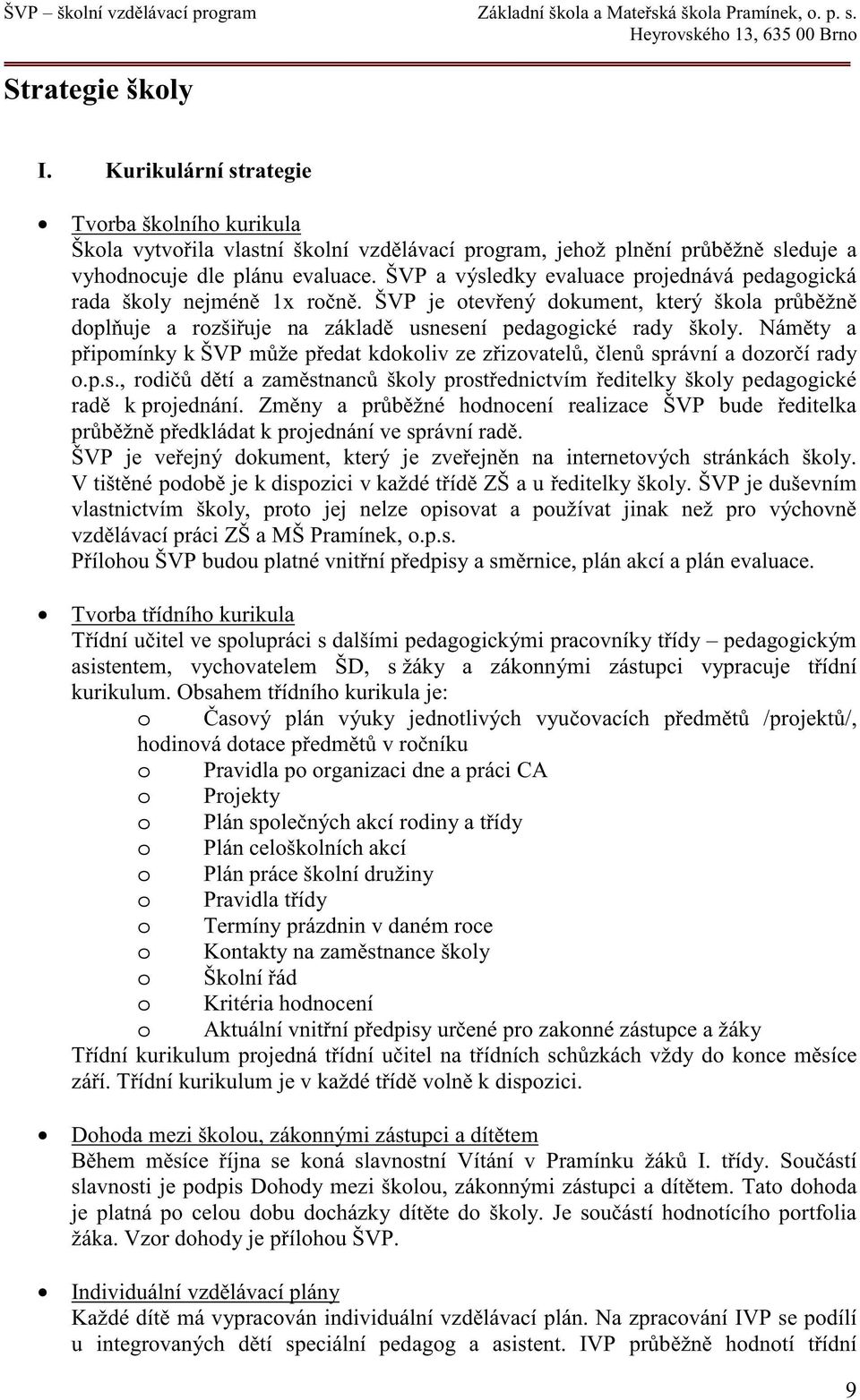 ŠVP a výsledky evaluace projednává pedagogická rada školy nejmén 1x ro n. ŠVP je otev ený dokument, který škola pr b žn dopl uje a rozši uje na základ usnesení pedagogické rady školy.