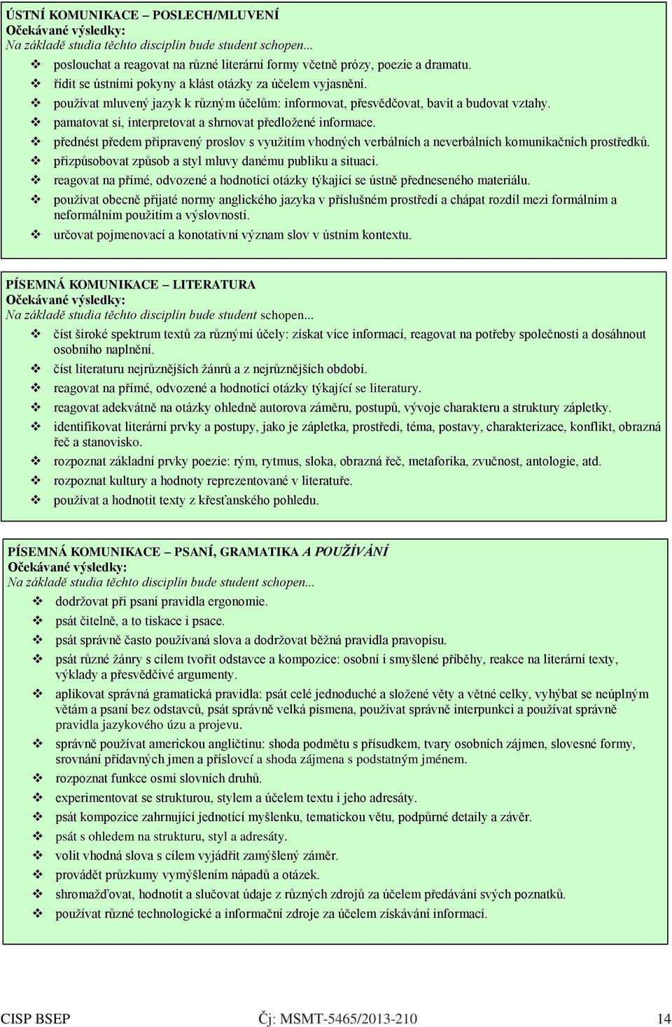 pamatovat si, interpretovat a shrnovat předložené informace. přednést předem připravený proslov s využitím vhodných verbálních a neverbálních komunikačních prostředků.