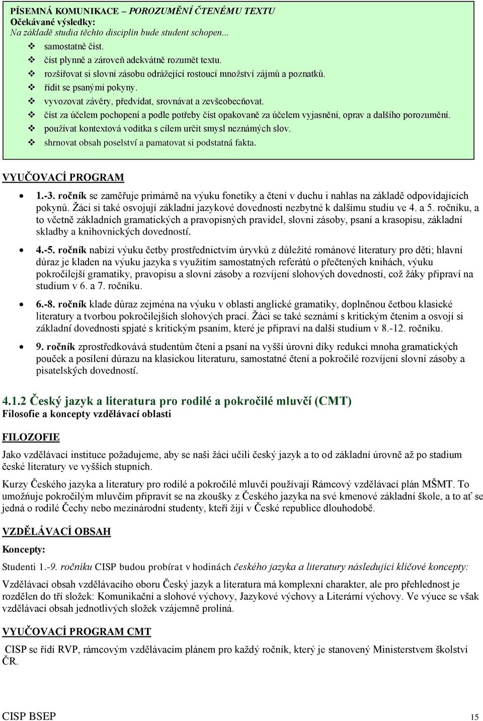 číst za účelem pochopení a podle potřeby číst opakovaně za účelem vyjasnění, oprav a dalšího porozumění. používat kontextová vodítka s cílem určit smysl neznámých slov.