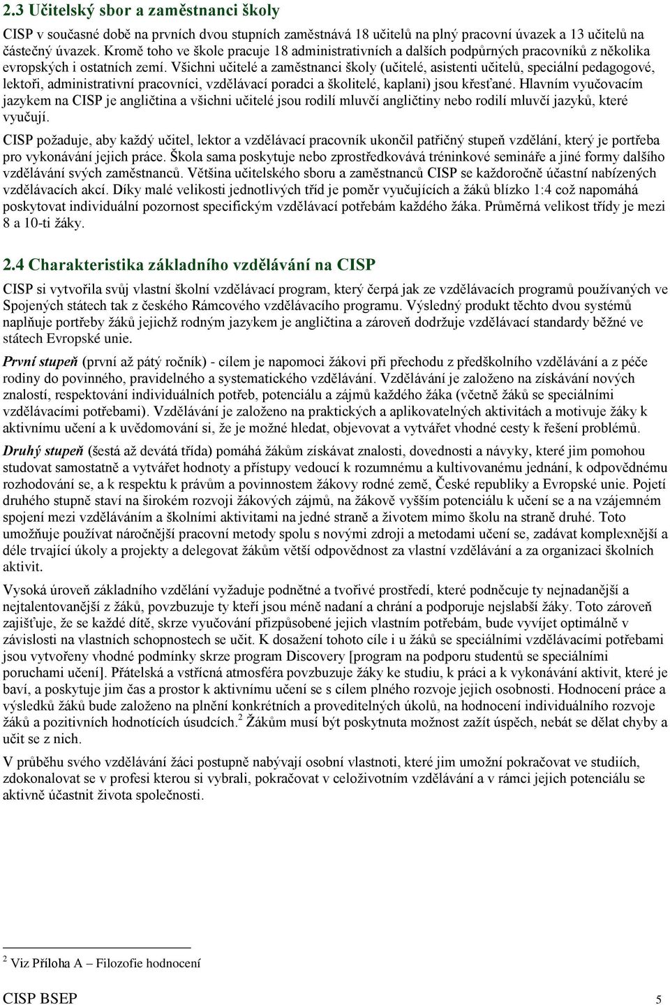 Všichni učitelé a zaměstnanci školy (učitelé, asistenti učitelů, speciální pedagogové, lektoři, administrativní pracovníci, vzdělávací poradci a školitelé, kaplani) jsou křesťané.