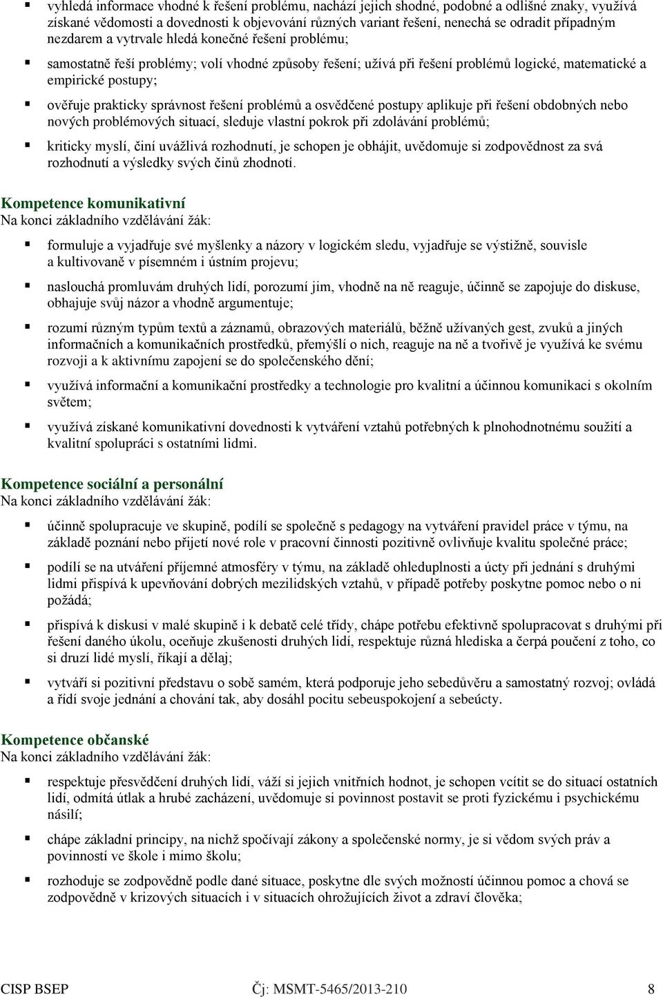 správnost řešení problémů a osvědčené postupy aplikuje při řešení obdobných nebo nových problémových situací, sleduje vlastní pokrok při zdolávání problémů; kriticky myslí, činí uvážlivá rozhodnutí,