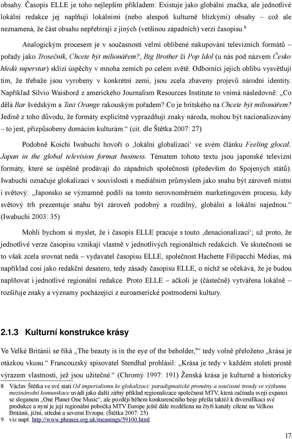 obsahu nepřebírají z jiných (vetšinou západních) verzí časopisu.8 Analogickým procesem je v současnosti velmi oblíbené nakupování televizních formátů pořady jako Trosečník, Chcete být milionářem?