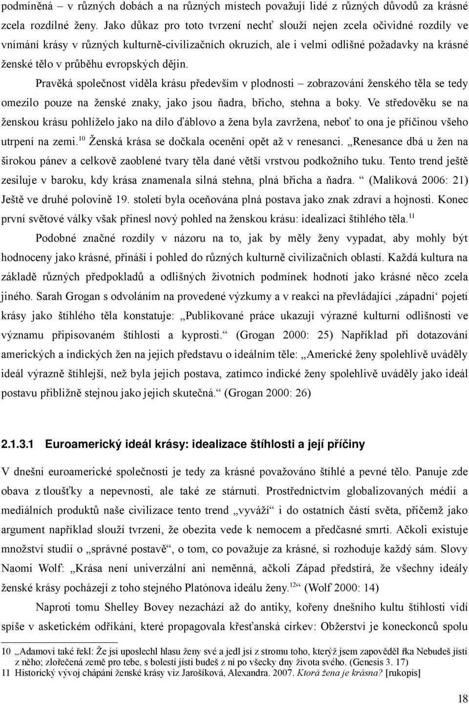 evropských dějin. Pravěká společnost viděla krásu především v plodnosti zobrazování ženského těla se tedy omezilo pouze na ženské znaky, jako jsou ňadra, břicho, stehna a boky.