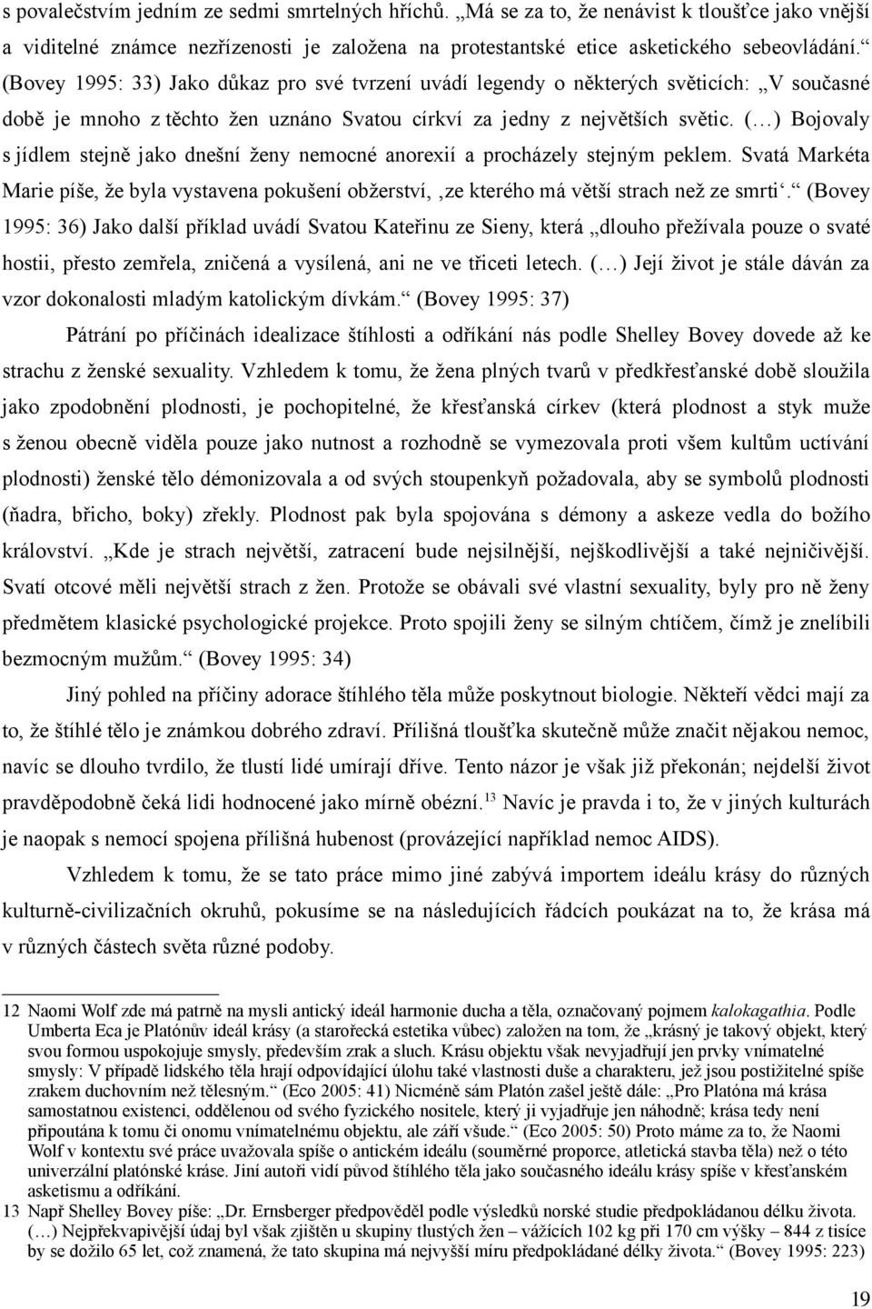 ( ) Bojovaly s jídlem stejně jako dnešní ženy nemocné anorexií a procházely stejným peklem. Svatá Markéta Marie píše, že byla vystavena pokušení obžerství, ze kterého má větší strach než ze smrti.