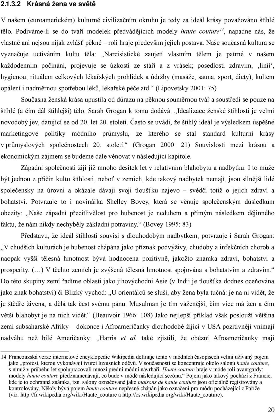 Naše současná kultura se vyznačuje uctíváním kultu těla: Narcisistické zaujetí vlastním tělem je patrné v našem každodenním počínání, projevuje se úzkostí ze stáří a z vrásek; posedlostí zdravím,