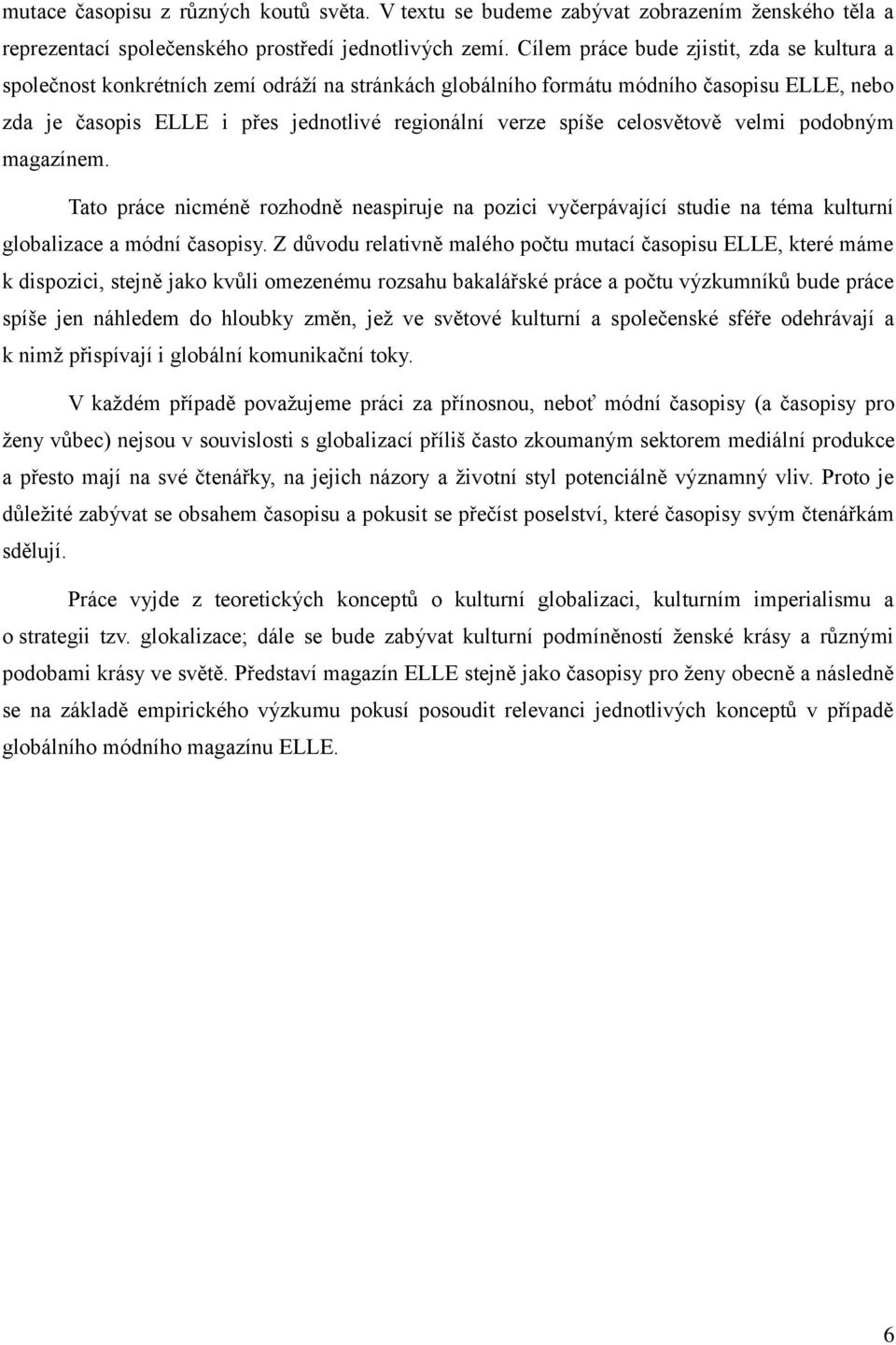 celosvětově velmi podobným magazínem. Tato práce nicméně rozhodně neaspiruje na pozici vyčerpávající studie na téma kulturní globalizace a módní časopisy.