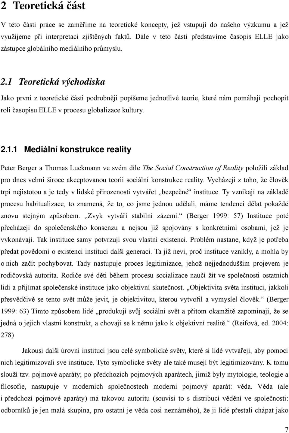 1 Teoretická východiska Jako první z teoretické části podrobněji popíšeme jednotlivé teorie, které nám pomáhají pochopit roli časopisu ELLE v procesu globalizace kultury. 2.1.1 Mediální konstrukce reality Peter Berger a Thomas Luckmann ve svém díle The Social Construction of Reality položili základ pro dnes velmi široce akceptovanou teorii sociální konstrukce reality.