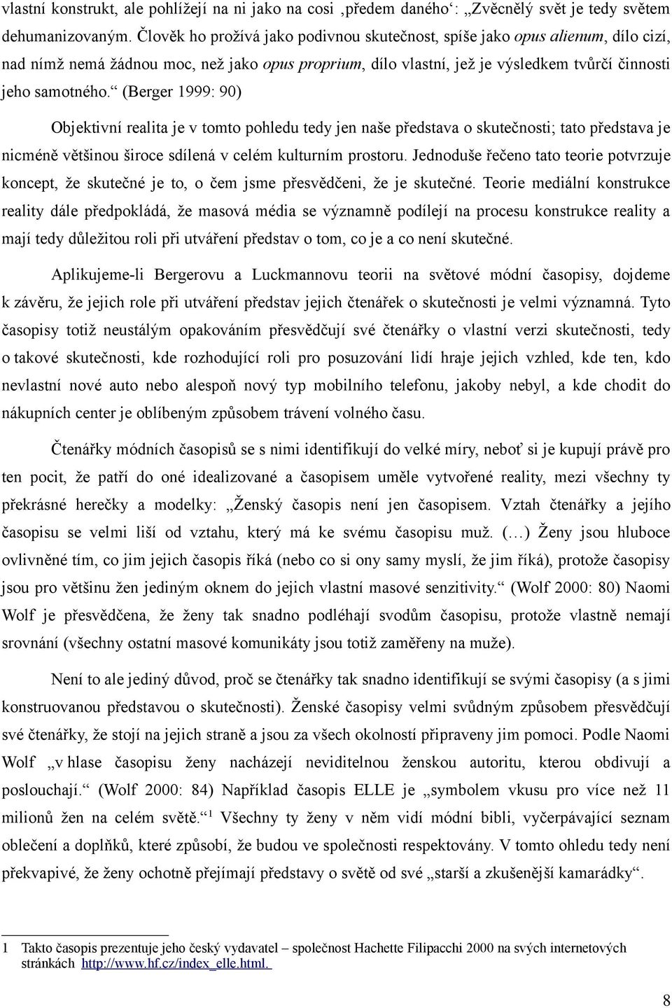 (Berger 1999: 90) Objektivní realita je v tomto pohledu tedy jen naše představa o skutečnosti; tato představa je nicméně většinou široce sdílená v celém kulturním prostoru.