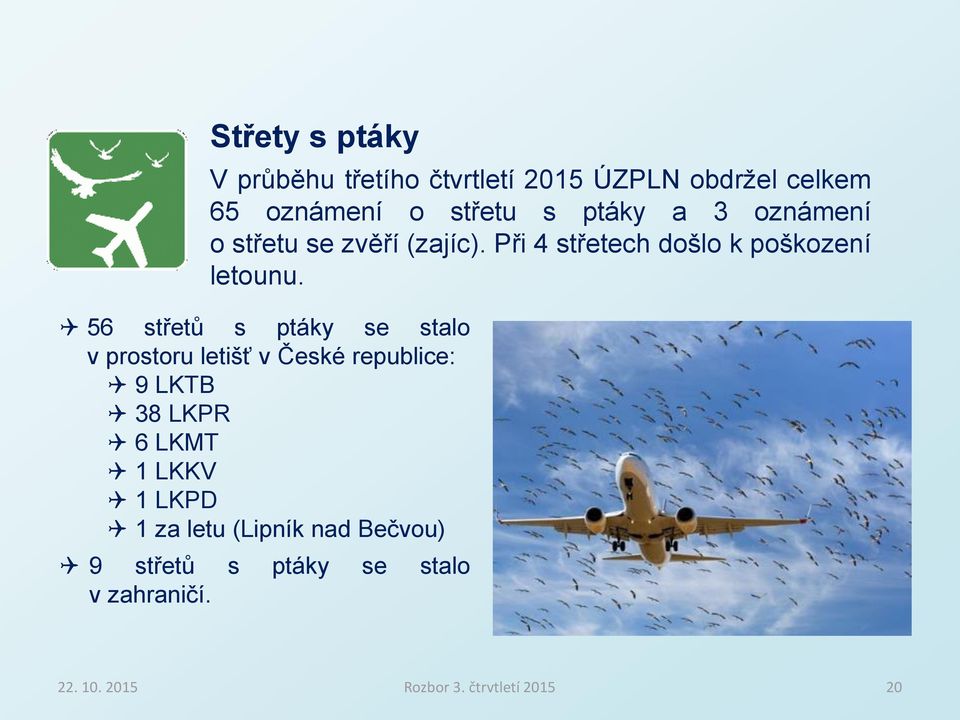 56 střetů s ptáky se stalo v prostoru letišť v České republice: 9 LKTB 38 LKPR 6 LKMT 1 LKKV 1