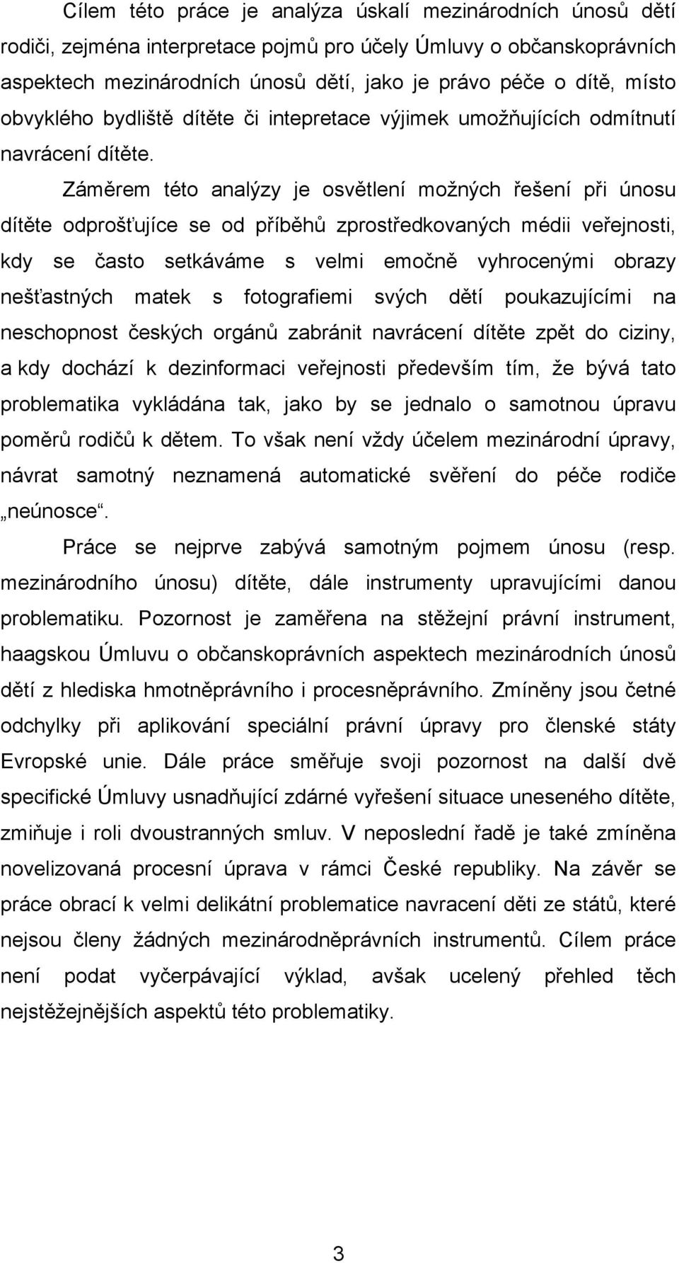 Záměrem této analýzy je osvětlení možných řešení při únosu dítěte odprošťujíce se od příběhů zprostředkovaných médii veřejnosti, kdy se často setkáváme s velmi emočně vyhrocenými obrazy nešťastných