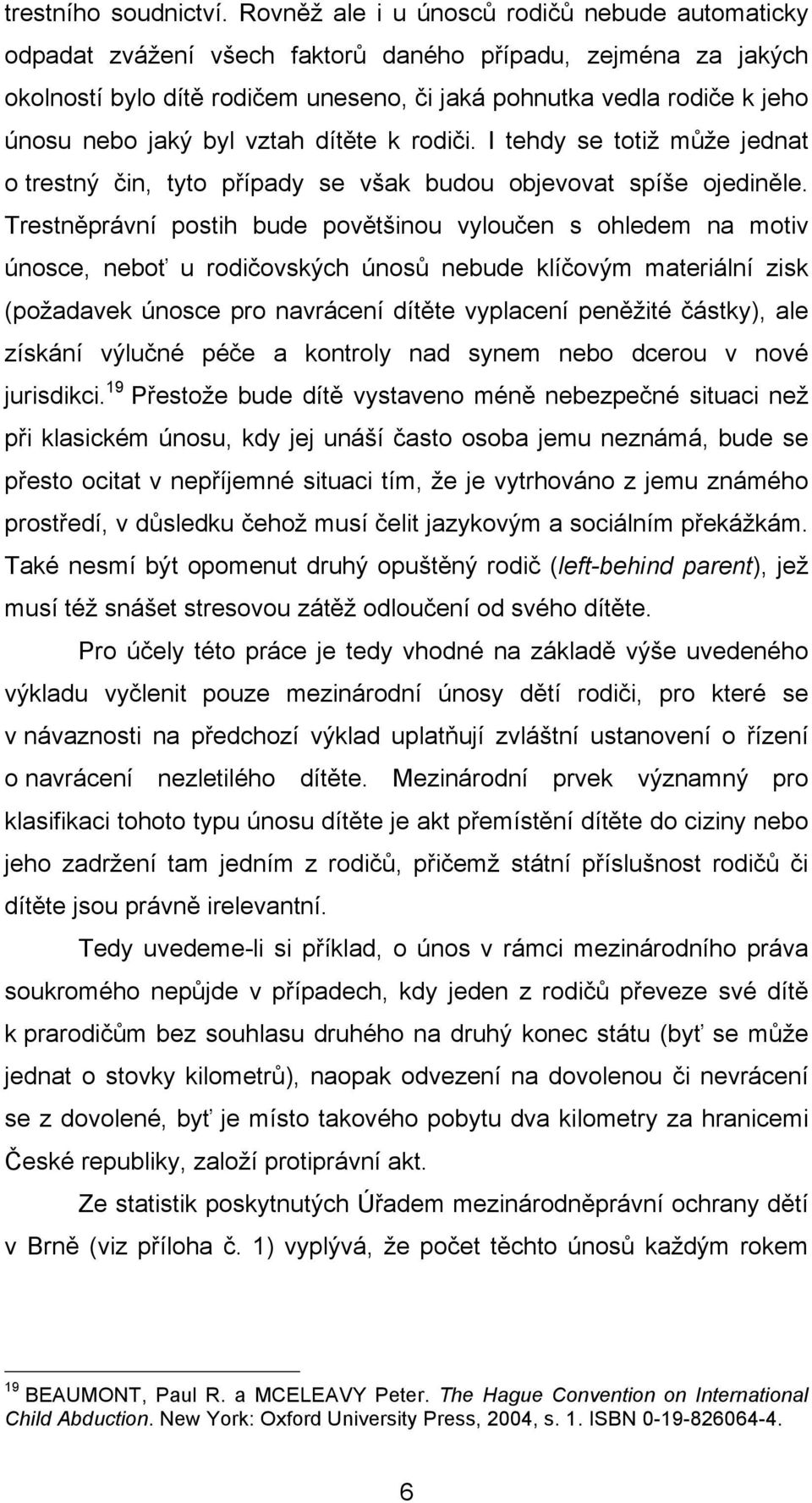 jaký byl vztah dítěte k rodiči. I tehdy se totiž může jednat o trestný čin, tyto případy se však budou objevovat spíše ojediněle.