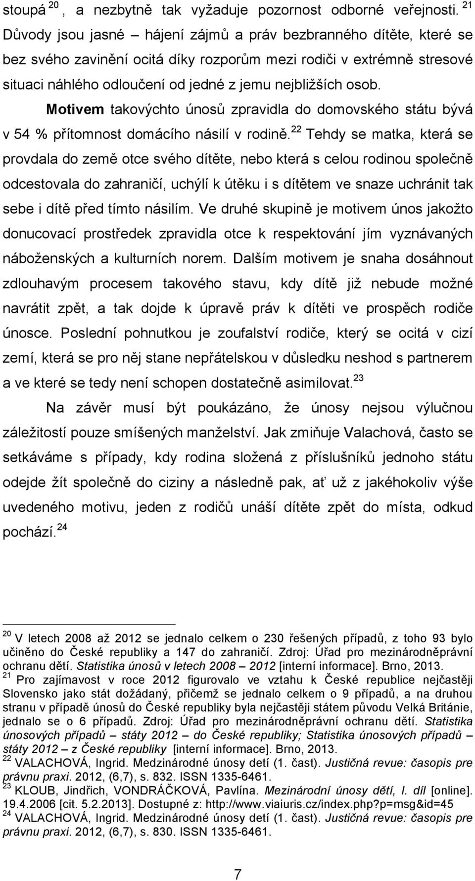 Motivem takovýchto únosů zpravidla do domovského státu bývá v 54 % přítomnost domácího násilí v rodině.