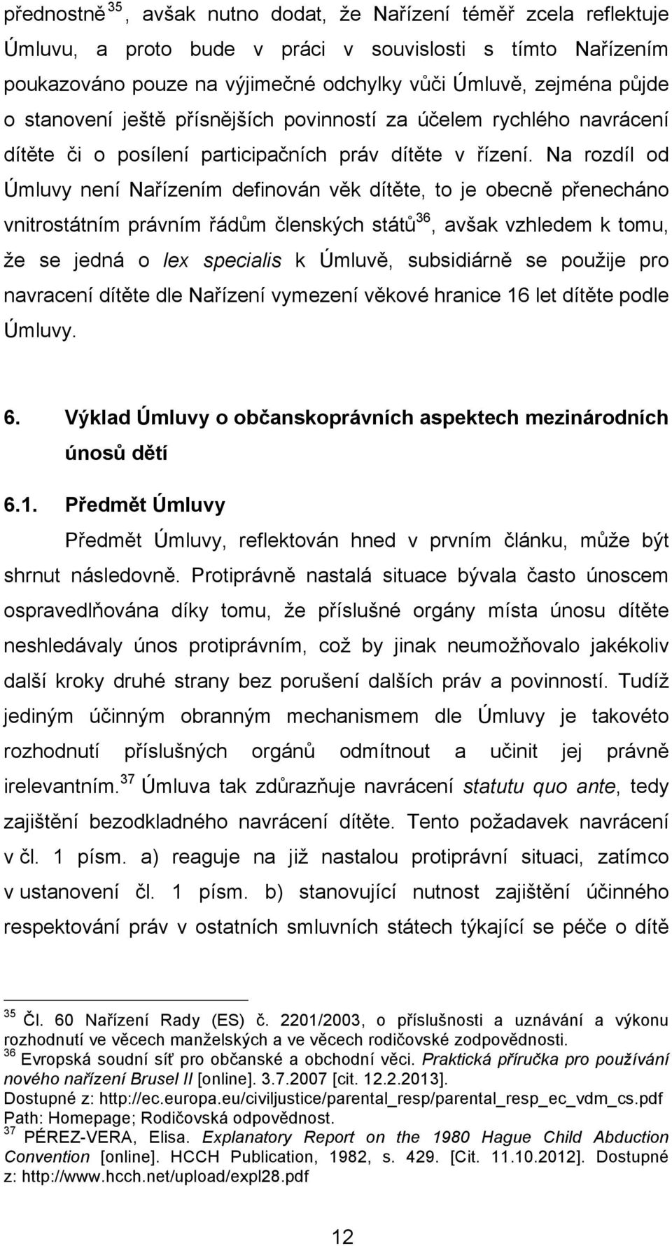 Na rozdíl od Úmluvy není Nařízením definován věk dítěte, to je obecně přenecháno vnitrostátním právním řádům členských států 36, avšak vzhledem k tomu, že se jedná o lex specialis k Úmluvě,