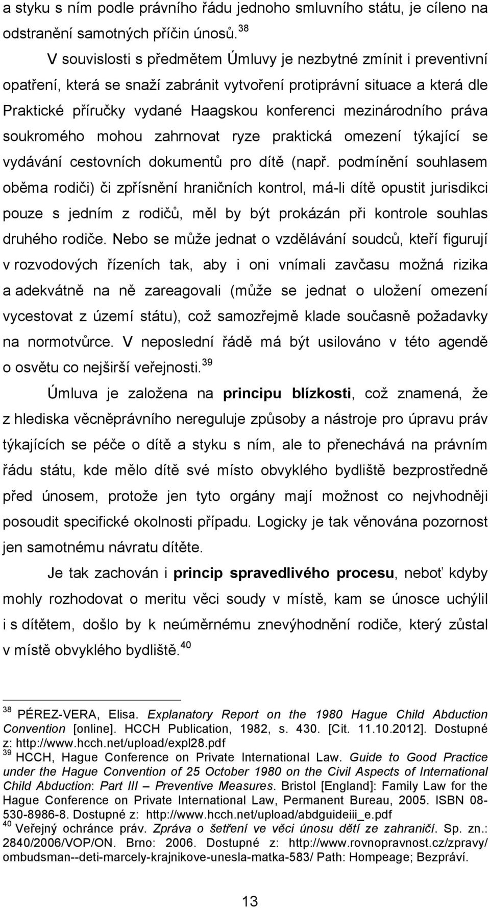 mezinárodního práva soukromého mohou zahrnovat ryze praktická omezení týkající se vydávání cestovních dokumentů pro dítě (např.