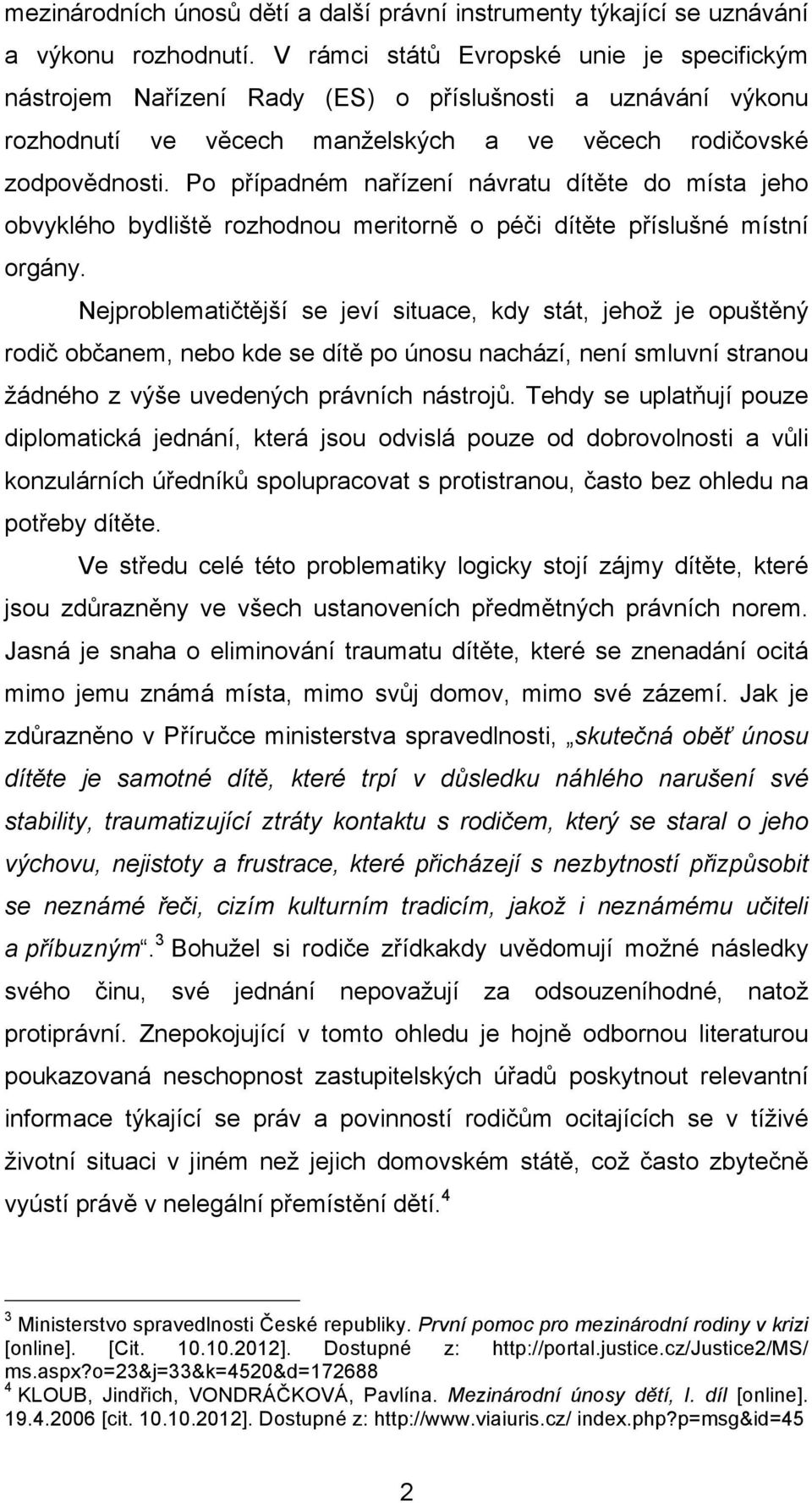 Po případném nařízení návratu dítěte do místa jeho obvyklého bydliště rozhodnou meritorně o péči dítěte příslušné místní orgány.